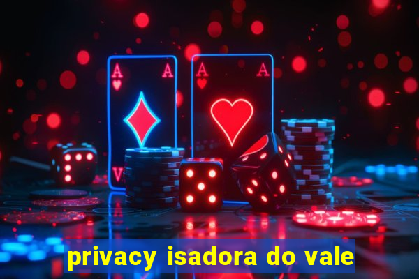 privacy isadora do vale